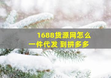 1688货源网怎么一件代发 到拼多多